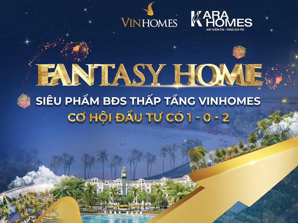 Fantasy Home mang đến cơ hội đầu tư hấp dẫn tại các sản phẩm BĐS thấp tầng của Vinhomes.